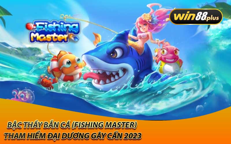 Bậc Thầy Bắn Cá (Fishing Master) - Tham Hiểm Đại Dương Gây Cấn 2023